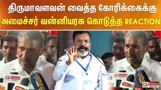 திருமாவளவன் வைத்த கோரிக்கைக்கு அமைச்சர் வன்னியரசு கொடுத்த ரியாக் ஷன்..