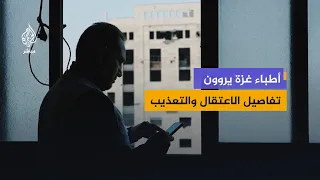 من غرف العمليات إلى المعتقل.. أطباء غزة يروون معاناتهم في الأسر
