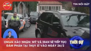 OMAN XÁC NHẬN: MỸ VÀ IRAN SẼ TIẾP TỤC ĐÀM PHÁN TẠI THỤY SĨ VÀO NGÀY 26/2