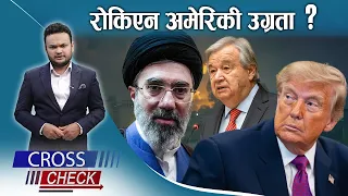 इरानमा घातक अमेरिकी हमला ! जवाफको तयारीमा इरान ?- CROSS CHECK