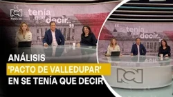 ¿Qué es el 'Pacto de Valledupar'? Análisis en #SeTeníaQueDecir