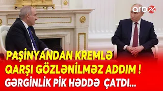 Kreml BUNU GÖZLƏMİRDİ! - Paşinyandan AĞLASIĞMAZ ADDIM - Gərginlik PİKƏ ÇATDI...
