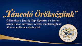 55 ÉVES A JÁSZSÁG NÉPI EGYÜTTES  - TÁNCOLÓ ÖRÖKSÉGÜNK – JUBILEUMI GÁLAMŰSOR