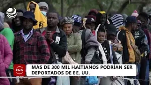 Unos 300,000 haitianos en riesgo de deportación