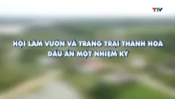 Report: Thanh Hoa Gardening and Farm Association - A Legacy of a Term | Thanh Hoa Television