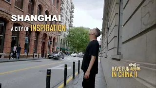 Have Fun in China II | Shanghai, a city of inspiration