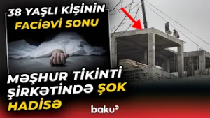 "Böyük elektrik barabanı..." | Tikinti şirkətində ölümə səbəb olan hadisənin detalları - Baku TV
