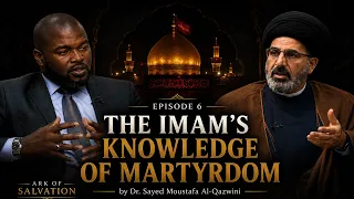 The Imam’s Knowledge of Martyrdom | Ark of Salvation - Episode 6