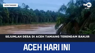 Several Villages in Aceh Tamiang Flooded | Aceh News Today