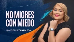 No migres con miedo con la Abogada Katherine Canto | Todavía hay Esperanza #08