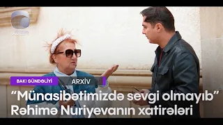 "Münasibətimizdə sevgi olmayıb" - Rəhimə Nuriyevanın xatirələri