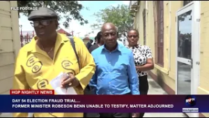 DAY 54 ELECTION FRAUD TRIAL…FORMER MINISTER ROBESON BENN UNABLE TO TESTIFY, MATTER ADJOURNED