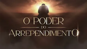 O PODER DO ARREPENDIMENTO - QUARTA-FEIRA, 25 DE FEVEREIRO