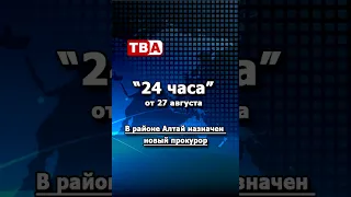 24 часа 27 08 2026 В районе Алтай назначен новый прокурор
