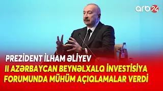 Prezident İlham Əliyev II Azərbaycan Beynəlxalq İnvestisiya Forumunda mühüm açıqlamalar verdi