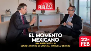 Versiones Públicas | El momento mexicano. Entrevista al secretario de Economía, Marcelo Ebrard