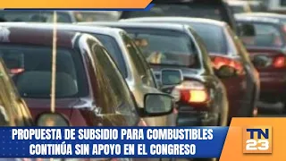 Propuesta de subsidio para combustibles continúa sin apoyo en el Congreso