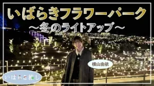 いばらき推し「いばらきフラワーパーク～冬のライトアップ～（石岡市）」【出演：横山由依】