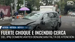 Severe crash and fire near the IPN; merchants report lack of response