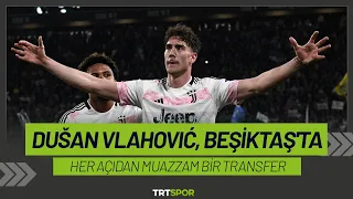 Dusan Vlahovic, Beşiktaş'ta l "Her açıdan muazzam bir transfer"
