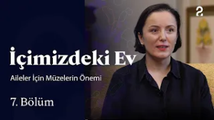 İçimizdeki Ev | Aileler İçin Müzelerin Önemi | 7. Bölüm