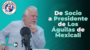 De Socio a Presidente de los Águilas de Mexicali