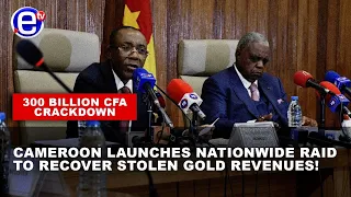 300 BILLION CFA CRACKDOWN: CAMEROON LAUNCHES NATIONWIDE RAID TO RECOVER STOLEN GOLD REVENUES!