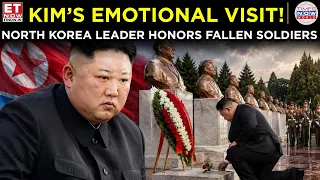 KIM’S EMOTIONAL VISIT! North Korea Leader Honors Fallen Soldiers in Pyongyang |ET Now |Breaking News