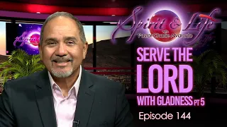 Spirit & Life Ep144 "Serve The Lord With Gladness"pt5 (06-17-26)