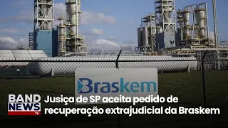 Jusiça de SP aceita pedido de recuperação extrajudicial da Braskem | BandNews TV