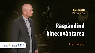 Spreading the Blessing | King of Kings | Episode 8 – Part 2 | Chad Holland