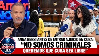 ANNA BENSI ANTES DE ENTRAR A JUICIO EN CUBA: "No somos criminales, queremos que Cuba sea libre"