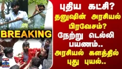 Dhanush's New Party? | தனுஷின் புதிய கட்சி? - நேற்று டெல்லி பயணம்.. அரசியல் களத்தில் புது புயல்