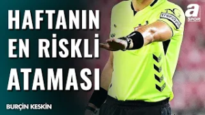 Burçin Keskin, Trendyol Süper Lig 24. Hafta Hakemlerini Değerlendirdi! "Haftanın Riskli Ataması..."