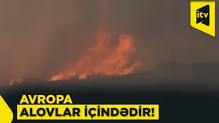 Avropa alov içində: on minlərlə insan təxliyə olunur, itkilər var