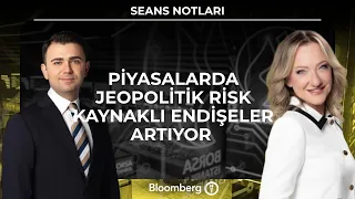Seans Notları - Piyasalarda jeopolitik risk kaynaklı endişeler artıyor | 8 Temmuz 2026