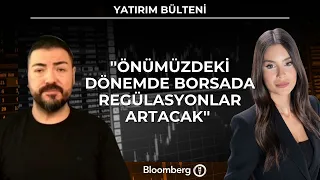 Yatırım Bülteni - ''Önümüzdeki dönemde borsada regülasyonlar artacak'' | 8 Temmuz 2026