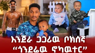 ብቻውን ልጅ የሚያሳድገዉ ቦክሰኛ አሳዛኝ  ታሪክ
