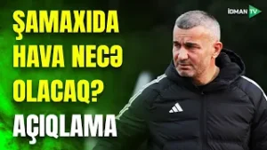 "Qarabağ" üçün MÜHÜM XƏBƏR: Şamaxıda hava necə olacaq?