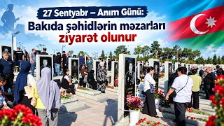 27 Sentyabr – Anım Günü: Bakıda şəhidlərin məzarları ziyarət olunur