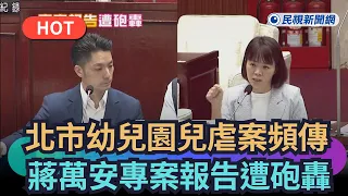【熱搜新聞】北市幼兒園兒虐案頻傳　蔣萬安專案報告遭砲轟｜民視新聞｜