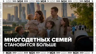 The number of large families in Moscow has quadrupled in 15 years - Moscow 24