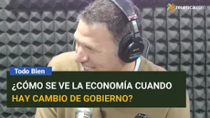 ¿Cómo se ve la economía cuando hay cambio de gobierno?