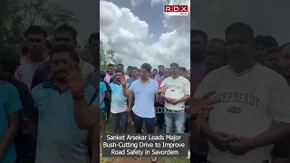 Sanket Arsekar Leads Major Bush-Cutting Drive to Improve Road Safety in Savordem