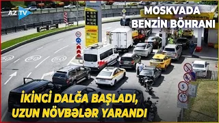 Rusiyada BENZİN BÖHRANI: İkinci dalğa başladı - Moskva yanacaqsız qaldı, uzun növbələr yarandı