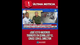 ¿QUÉ ESTÁ HACIENDO TRÁNSITO EN CERRILLOS? EL CRUCE CON EL DIRECTOR