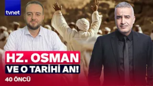 Hz. Osman’ın bilinmeyen yönü: İlk Müslümanlardan ve o büyük veda! | 40 Öncü