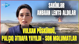 Qaradağda VULKAN PÜSKÜRDÜ, sakinlər çəkdilər - Hadisə yerinə yaxınlaşmaq olmur: BİRBAŞA BAĞLANTI