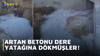 ARTAN BETONU DERE YATAĞINA DÖKMÜŞLER!
