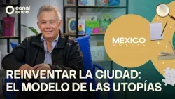 México Social - Reinventar la ciudad: el modelo de las utopías (14/10/2026)